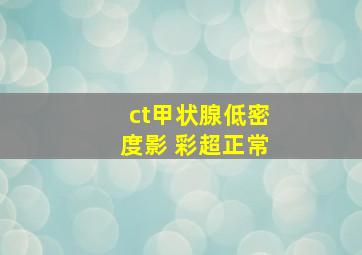 ct甲状腺低密度影 彩超正常